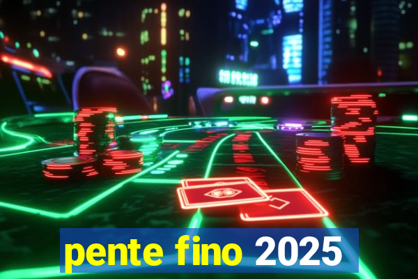 pente fino 2025